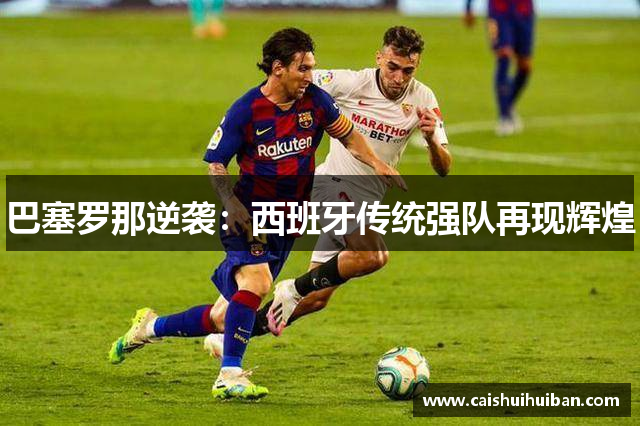 巴塞罗那逆袭：西班牙传统强队再现辉煌
