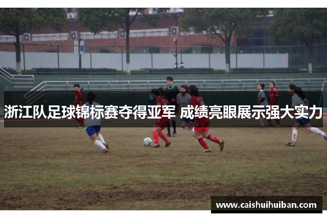浙江队足球锦标赛夺得亚军 成绩亮眼展示强大实力