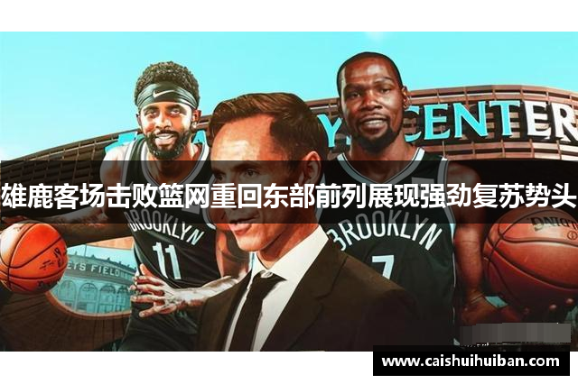雄鹿客场击败篮网重回东部前列展现强劲复苏势头