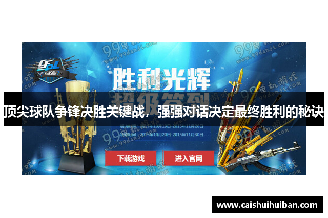 顶尖球队争锋决胜关键战，强强对话决定最终胜利的秘诀
