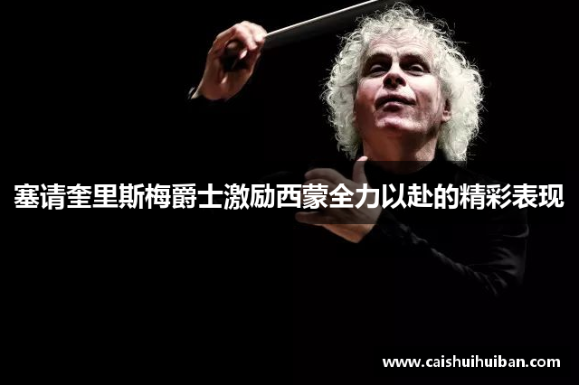 塞请奎里斯梅爵士激励西蒙全力以赴的精彩表现