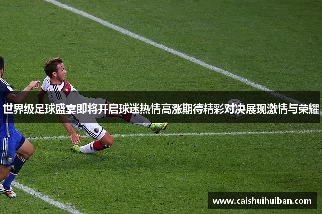 世界级足球盛宴即将开启球迷热情高涨期待精彩对决展现激情与荣耀