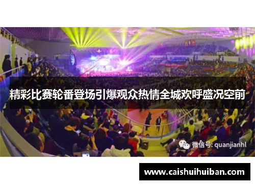 精彩比赛轮番登场引爆观众热情全城欢呼盛况空前