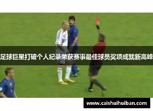 足球巨星打破个人纪录荣获赛事最佳球员奖项成就新高峰
