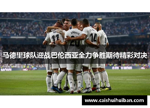 马德里球队迎战巴伦西亚全力争胜期待精彩对决