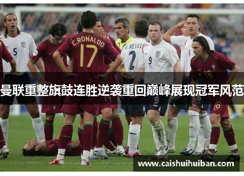 曼联重整旗鼓连胜逆袭重回巅峰展现冠军风范