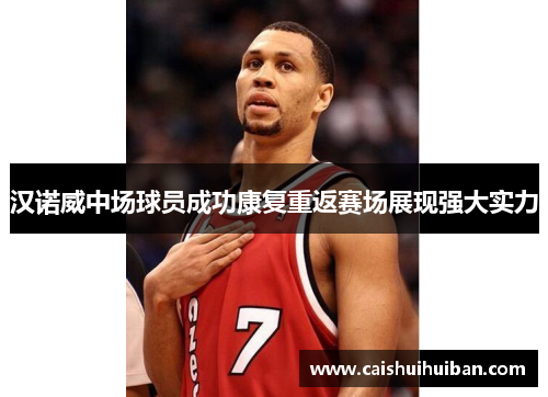 汉诺威中场球员成功康复重返赛场展现强大实力