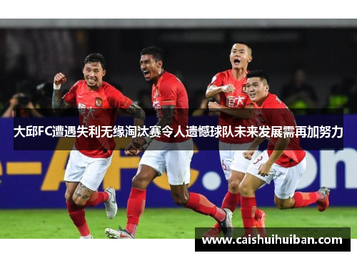 大邱FC遭遇失利无缘淘汰赛令人遗憾球队未来发展需再加努力